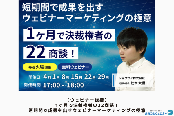 【ウェビナー総括】1ヶ月で決裁権者の22商談!短期間で成果を出すウェビナーマーケティングの極意